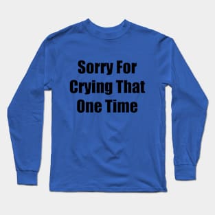 Sorry For Crying That One Time Long Sleeve T-Shirt